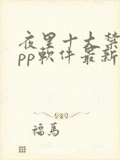 夜里十大禁用app软件最新章节