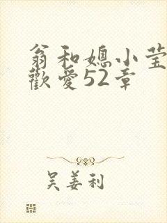 翁和媳小莹浴室欢爱52章