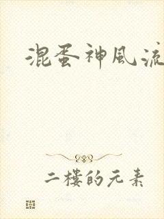 混蛋神风流史补