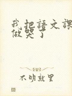 我把语文课代表做哭了