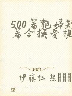 500篇艳妇短篇合换爱视频