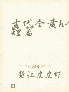 古代全黄h全肉短篇