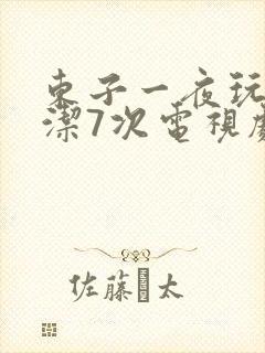 东子一夜玩弄白洁7次电视剧