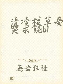 清冷校草受灌满哭求饶bl