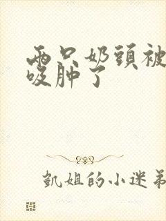 两只奶头被老头吸肿了