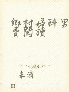 乡村妇科男医免费阅读