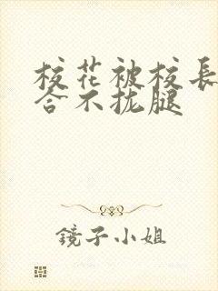 校花被校长c得合不拢腿