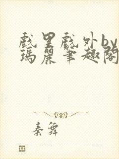 戏里戏外by苏玛丽笔趣阁