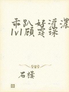 乖趴好灌浓精h1v1顾霆琛