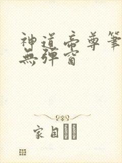 神道帝尊笔趣阁无弹窗