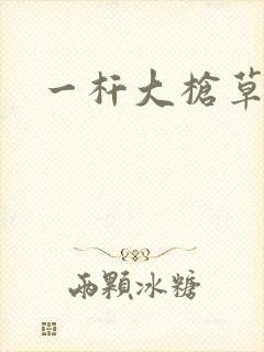 一杆大枪草全家