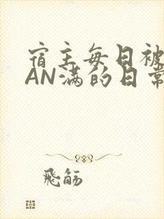 宿主每日被GUAN满的日常