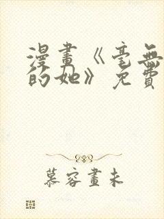 漫画《毫无保留的她》免费阅读