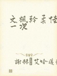 文枫干柔佳的第一次