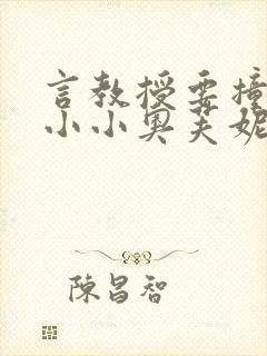 言教授要撞坏了小小奥芙妮写