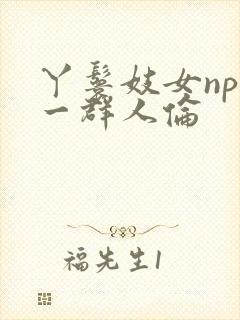 丫鬟妓女np被一群人伦