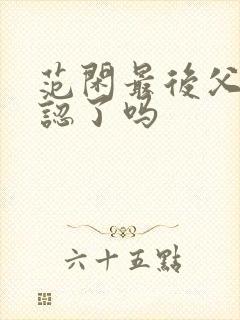 范闲最后父子相认了吗