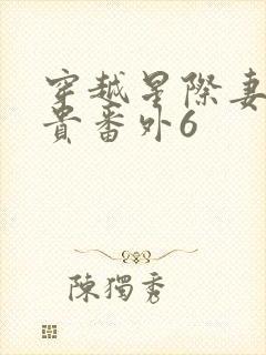 穿越星际妻荣夫贵番外6