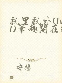 戏里戏外(1v1)笔趣阁在线阅读一叶孤舟