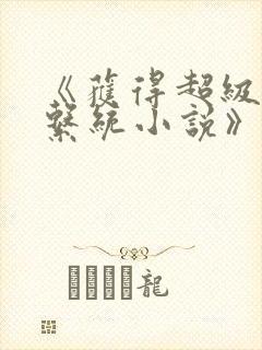 《获得超级胬肉系统小说》