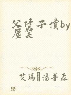 父债子偿by红尘笑