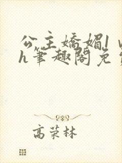 公主娇媚1ⅴ1h笔趣阁免费阅读