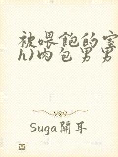 被喂饱的室友(h)肉包男男