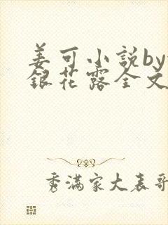 姜可小说by金银花露全文免费阅读无弹窗笔趣