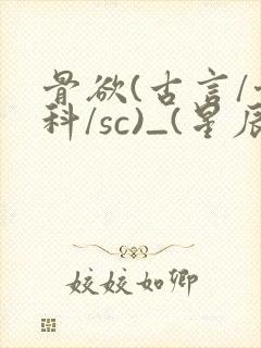 骨欲(古言/骨科/sc)_(星辰鲸落)亡国后