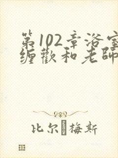 第102章浴室缠欢和老师