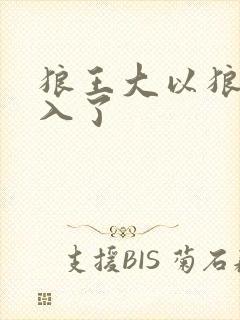 狼王大以狼身进入了