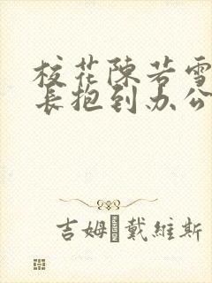 校花陈若雪被校长抱到办公室