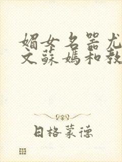 媚女名器尤物h文苏嫣和教官