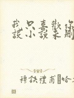 我只喜欢你的人设小说未删减