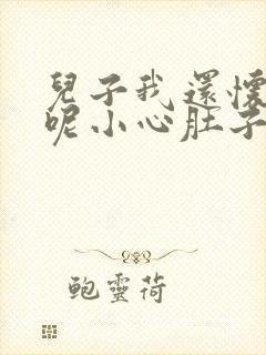 儿子我还怀着孕呢小心肚子