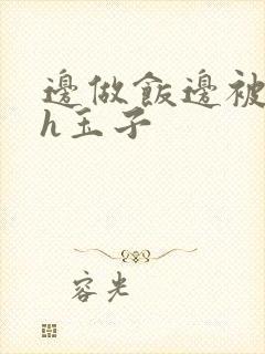 边做饭边被躁高h玉子