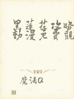 黑莲花攻略手册动漫免费观看完整版