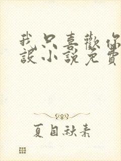 我只喜欢你的人设小说免费阅读