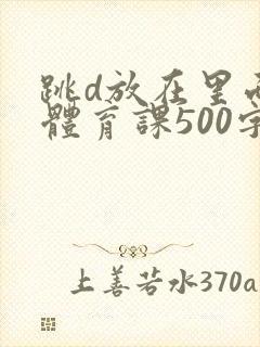 跳d放在里面上体育课500字