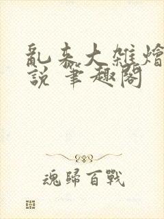 乱来大杂烩 小说 笔趣阁