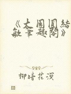 《大团圆结2高敏笔趣阁》