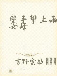 双手攀上两团少女峰