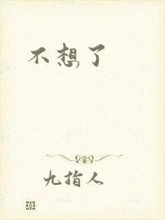 不想了