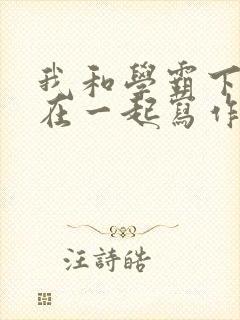 我和学霸下面连在一起写作业小说