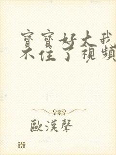 宝宝好大我都握不住了视频