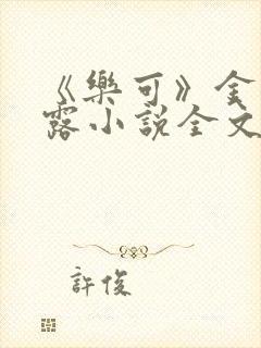 《乐可》金银花露小说全文免费阅读