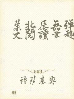 叶北辰无弹窗全文阅读笔趣阁