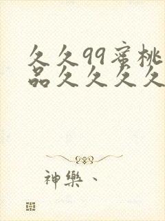 久久99蜜桃精品久久久久小说