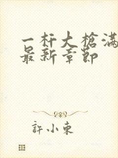 一杆大枪满屋扫最新章节