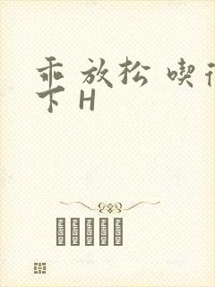 乖 放松 吃得下 H